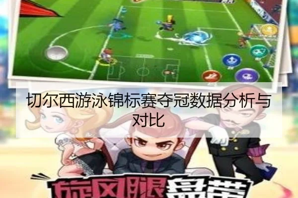 切尔西游泳锦标赛夺冠数据分析与对比